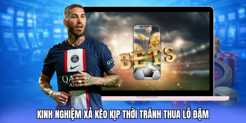 Kinh nghiệm xả kèo kịp thời tránh thua lỗ đậm